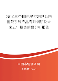 2010年中国电子控制制动防抱死系统产品专项调研及未来五年投资前景分析报告 2010年中国电子控制制动防抱死系统产品专项调研及未来五年投资前景分析报告