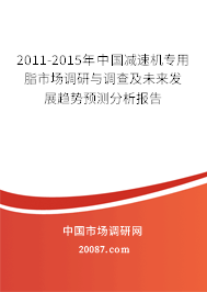 2011-2015年中国减速机专用脂市场调研与调查及未来发展趋势预测分析报告 2011-2015年中国减速机专用脂市场调研与调查及未来发展趋势预测分析报告
