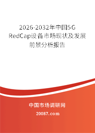 2026-2032年中国5G RedCap设备市场现状及发展前景分析报告 2026-2032年中国5G RedCap设备市场现状及发展前景分析报告