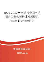 2026-2032年全球与中国不锈钢夹芯复合板行业发展研究及前景趋势分析报告