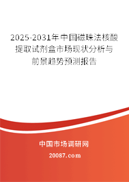 2025-2031年中国磁珠法核酸提取试剂盒市场现状分析与前景趋势预测报告 2025-2031年中国磁珠法核酸提取试剂盒市场现状分析与前景趋势预测报告