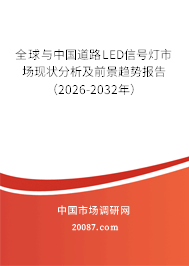 全球与中国道路LED信号灯市场现状分析及前景趋势报告（2026-2032年）