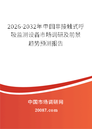2026-2032年中国非接触式呼吸监测设备市场调研及前景趋势预测报告