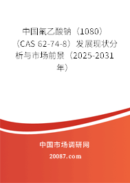中国氟乙酸钠(1080)(CAS 62-74-8)发展现状分析与市场前景(2025-2031年) 中国氟乙酸钠(1080)(CAS 62-74-8)发展现状分析与市场前景(2025-2031年)