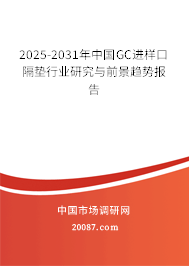 2025-2031年中国GC进样口隔垫行业研究与前景趋势报告