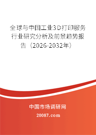 全球与中国工业3D打印服务行业研究分析及前景趋势报告（2026-2032年）