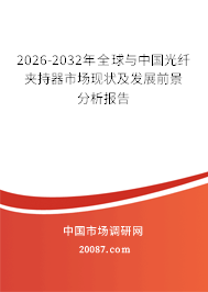 2026-2032年全球与中国光纤夹持器市场现状及发展前景分析报告 2026-2032年全球与中国光纤夹持器市场现状及发展前景分析报告
