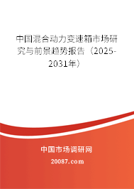 中国混合动力变速箱市场研究与前景趋势报告（2025-2031年）