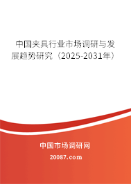 中国夹具行业市场调研与发展趋势研究（2025-2031年）