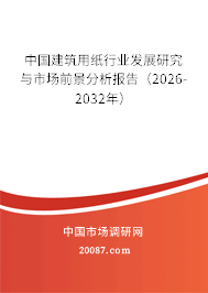 中国建筑用纸行业发展研究与市场前景分析报告（2026-2032年）