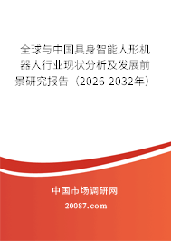 全球与中国具身智能人形机器人行业现状分析及发展前景研究报告（2026-2032年）