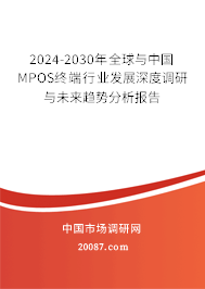 2024-2030年全球与中国MPOS终端行业发展深度调研与未来趋势分析报告 2024-2030年全球与中国MPOS终端行业发展深度调研与未来趋势分析报告