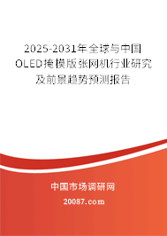 2025-2031年全球与中国OLED掩模版张网机行业研究及前景趋势预测报告