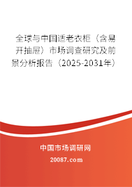 全球与中国适老衣柜（含易开抽屉）市场调查研究及前景分析报告（2025-2031年）