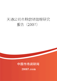 天通公司市场营销管理研究报告(2007) 天通公司市场营销管理研究报告(2007)