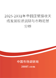 2025-2031年中国卫星接收天线发展现状调研与市场前景分析 2025-2031年中国卫星接收天线发展现状调研与市场前景分析
