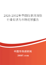 2026-2032年中国仪表润滑脂行业现状与市场前景报告