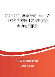 2025-2031年全球与中国一次性牙科手套行业发展调研及市场前景报告