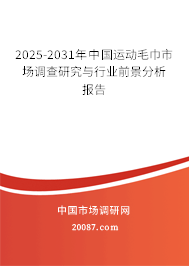 2025-2031年中国运动毛巾市场调查研究与行业前景分析报告 2025-2031年中国运动毛巾市场调查研究与行业前景分析报告