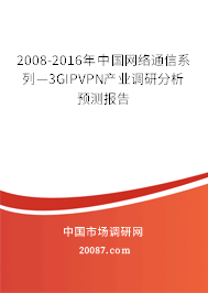 2008-2016年中国网络通信系列—3GIPVPN产业调研分析预测报告 2008-2016年中国网络通信系列—3GIPVPN产业调研分析预测报告