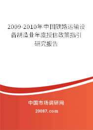 2009-2010年中国铁路运输设备制造业年度授信政策指引研究报告