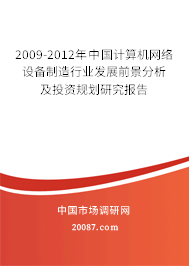 2009-2012年中国计算机网络设备制造行业发展前景分析及投资规划研究报告