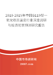2010-2015年中国B119型一氧化碳高温变行业深度调研与投资前景预测研究报告 2010-2015年中国B119型一氧化碳高温变行业深度调研与投资前景预测研究报告