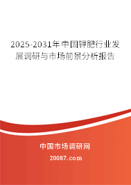 2025-2031年中国钾肥行业发展调研与市场前景分析报告