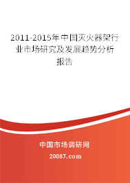 2011-2015年中国灭火器架行业市场研究及发展趋势分析报告 2011-2015年中国灭火器架行业市场研究及发展趋势分析报告