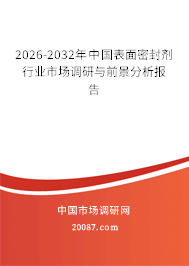 2026-2032年中国表面密封剂行业市场调研与前景分析报告