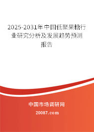 2025-2031年中国低聚果糖行业研究分析及发展趋势预测报告