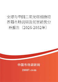 全球与中国二氧化碳细胞培养箱市场调研及前景趋势分析报告(2026-2032年) 全球与中国二氧化碳细胞培养箱市场调研及前景趋势分析报告(2026-2032年)
