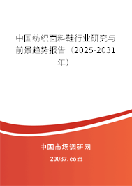 中国纺织面料鞋行业研究与前景趋势报告（2025-2031年）