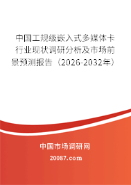 中国工规级嵌入式多媒体卡行业现状调研分析及市场前景预测报告(2026-2032年) 中国工规级嵌入式多媒体卡行业现状调研分析及市场前景预测报告(2026-2032年)