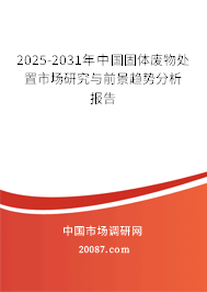 2025-2031年中国固体废物处置市场研究与前景趋势分析报告