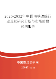 2026-2032年中国海峡渡船行业现状研究分析与市场前景预测报告 2026-2032年中国海峡渡船行业现状研究分析与市场前景预测报告