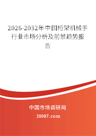 2026-2032年中国桁架机械手行业市场分析及前景趋势报告 2026-2032年中国桁架机械手行业市场分析及前景趋势报告