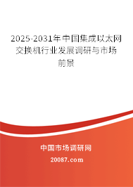 2025-2031年中国集成以太网交换机行业发展调研与市场前景 2025-2031年中国集成以太网交换机行业发展调研与市场前景