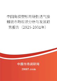 中国角膜塑形用硬性透气接触镜市场现状分析与发展趋势报告(2024-2029年) 中国角膜塑形用硬性透气接触镜市场现状分析与发展趋势报告(2024-2029年)