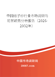 中国结子纱行业市场调研与前景趋势分析报告(2026-2032年)