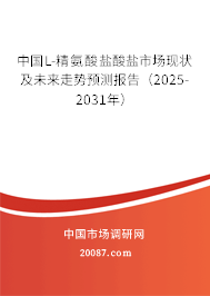 中国L-精氨酸盐酸盐市场现状及未来走势预测报告（2025-2031年）