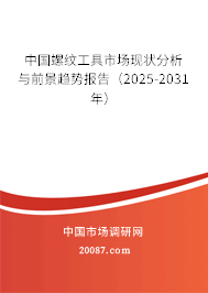 中国螺纹工具市场现状分析与前景趋势报告（2025-2031年）