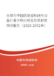 全球与中国奶酪凝块制作设备行业市场分析及前景趋势预测报告（2026-2032年）