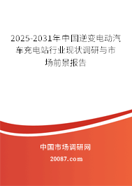 2025-2031年中国逆变电动汽车充电站行业现状调研与市场前景报告 2025-2031年中国逆变电动汽车充电站行业现状调研与市场前景报告