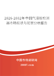 2026-2032年中国气溶胶检测器市场现状与前景分析报告 2026-2032年中国气溶胶检测器市场现状与前景分析报告