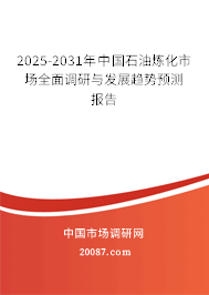 2025-2031年中国石油炼化市场全面调研与发展趋势预测报告