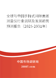 全球与中国手持式间隙面差测量仪行业调研及发展趋势预测报告（2025-2031年）