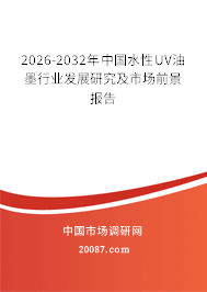 2026-2032年中国水性UV油墨行业发展研究及市场前景报告 2026-2032年中国水性UV油墨行业发展研究及市场前景报告