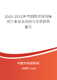2026-2032年中国陶瓷基刹车片行业发展调研与前景趋势报告