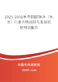 2025-2031年中国甜味冰（水冰）行业市场调研与发展前景预测报告